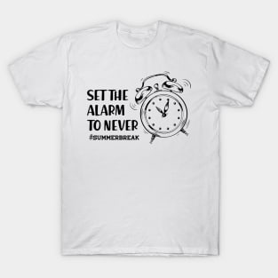 Summer Break - Set the alarm to never T-Shirt